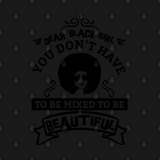 Dear black girl you don't have to be mixed to be beautiful by UrbanLifeApparel