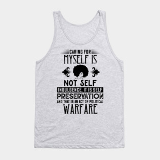 Caring for myself is not self-indulgence it is self-preservation and that is an act of political warfare Tank Top