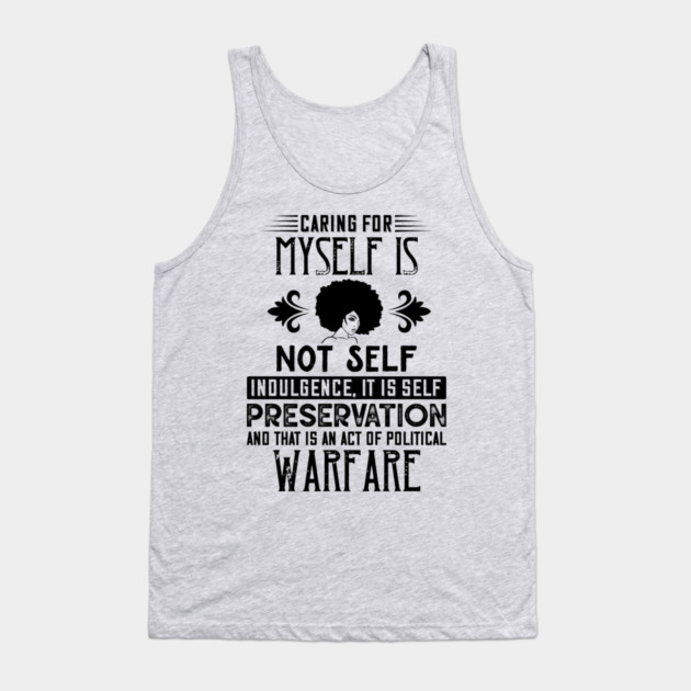 Caring for myself is not self-indulgence it is self-preservation and that is an act of political warfare Tank Top by UrbanLifeApparel