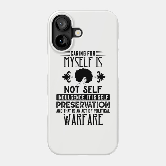 Caring for myself is not self-indulgence it is self-preservation and that is an act of political warfare Phone Case by UrbanLifeApparel
