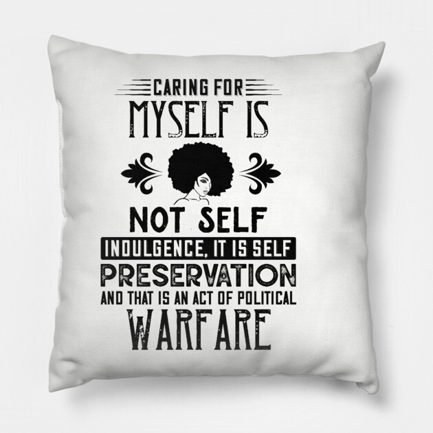 Caring for myself is not self-indulgence it is self-preservation and that is an act of political warfare Pillow by UrbanLifeApparel