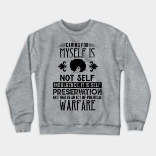 Caring for myself is not self-indulgence it is self-preservation and that is an act of political warfare Crewneck Sweatshirt