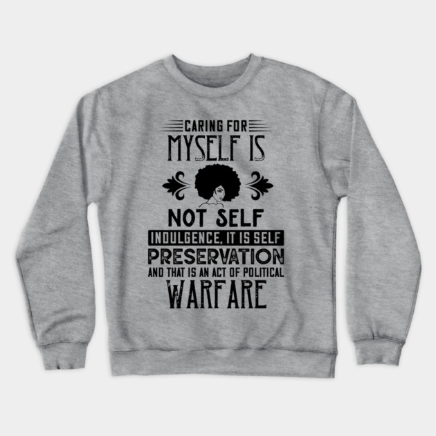 Caring for myself is not self-indulgence it is self-preservation and that is an act of political warfare Crewneck Sweatshirt by UrbanLifeApparel