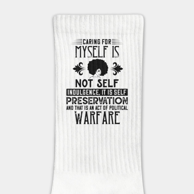 Caring for myself is not self-indulgence it is self-preservation and that is an act of political warfare by UrbanLifeApparel