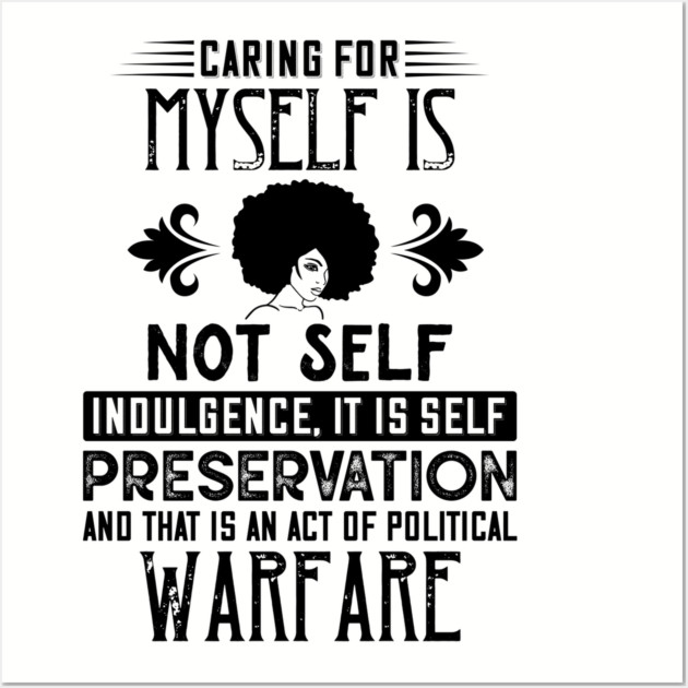 Caring for myself is not self-indulgence it is self-preservation and that is an act of political warfare Wall Art by UrbanLifeApparel