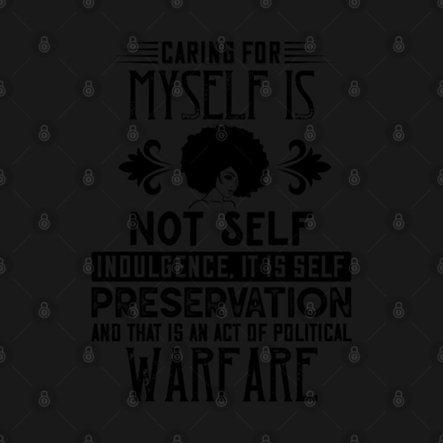 Caring for myself is not self-indulgence it is self-preservation and that is an act of political warfare by UrbanLifeApparel