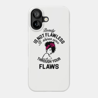 Beauty is not flawless it shines ever through your flaws Phone Case