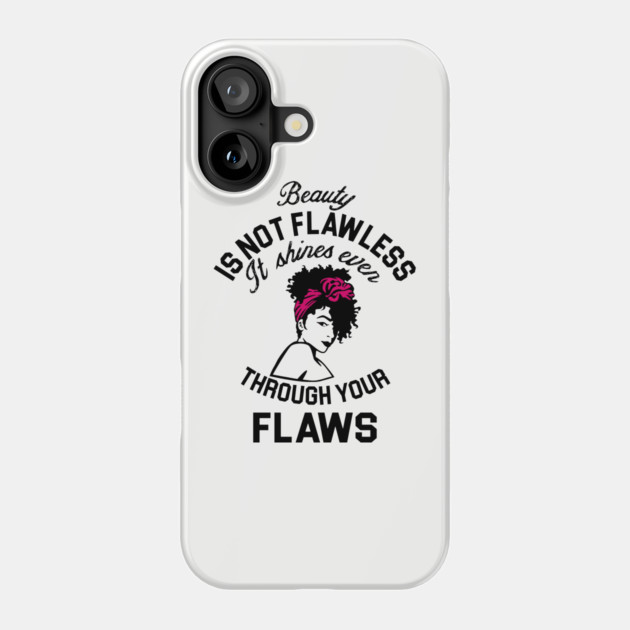 Beauty is not flawless it shines ever through your flaws Phone Case by UrbanLifeApparel