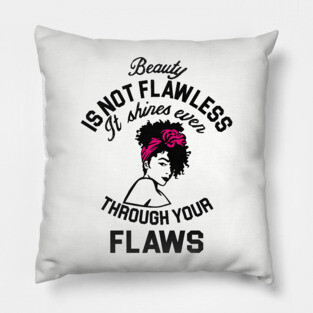 Beauty is not flawless it shines ever through your flaws Pillow