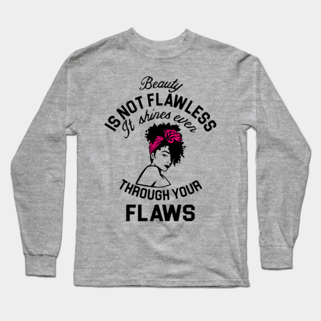 Beauty is not flawless it shines ever through your flaws Long Sleeve T-Shirt by UrbanLifeApparel