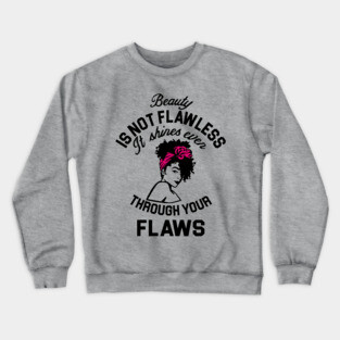 Beauty is not flawless it shines ever through your flaws Crewneck Sweatshirt