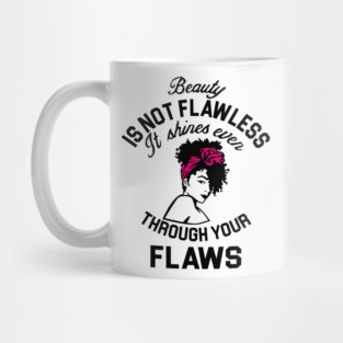 Beauty is not flawless it shines ever through your flaws Mug