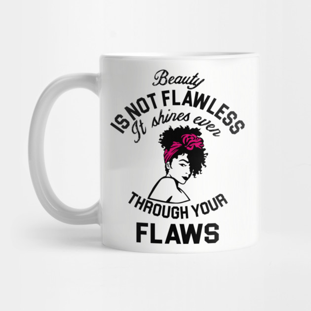 Beauty is not flawless it shines ever through your flaws by UrbanLifeApparel