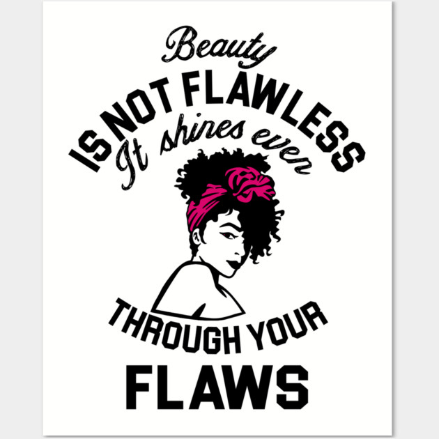 Beauty is not flawless it shines ever through your flaws Wall Art by UrbanLifeApparel
