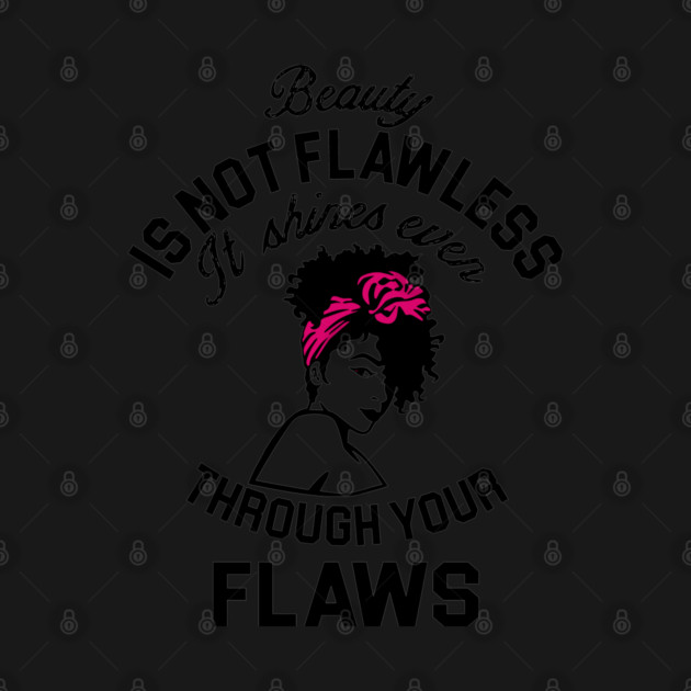 Beauty is not flawless it shines ever through your flaws by UrbanLifeApparel