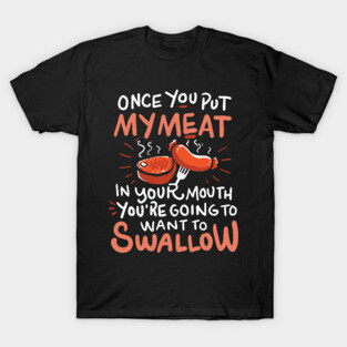 Once you put My Meat in your Mouth - Funny Anti Vegan Shirt - BBQ Shirt T-Shirt