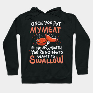 Once you put My Meat in your Mouth - Funny Anti Vegan Shirt - BBQ Shirt Hoodie