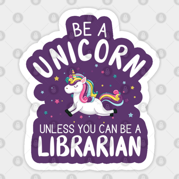 Funny Be A Unicorn Unless You Can Be A Librarian Library Sticker by creative