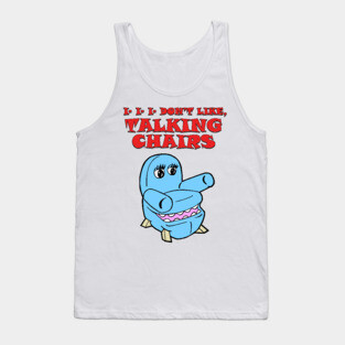 I..I..I Don't Like, Talking Chairs... Tank Top