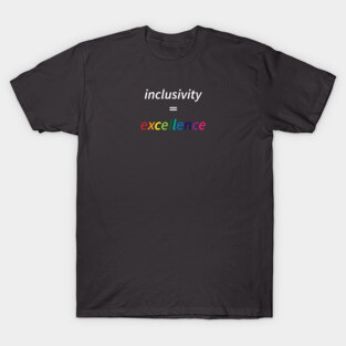 Inclusivity = Excellence T-Shirt