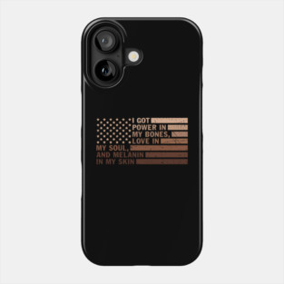 I got power in my bones, love in my soul and melanin in my skin Phone Case
