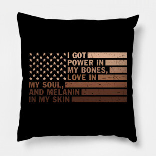 I got power in my bones, love in my soul and melanin in my skin Pillow