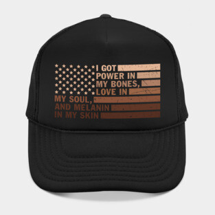 I got power in my bones, love in my soul and melanin in my skin Hat