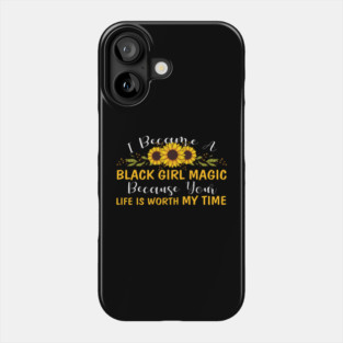 Black Girl Magic Because You life is worth my time Phone Case