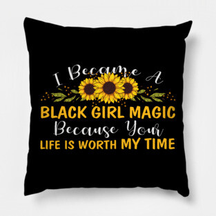 Black Girl Magic Because You life is worth my time Pillow