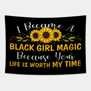Black Girl Magic Because You life is worth my time Tapestry