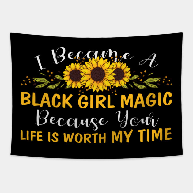 Black Girl Magic Because You life is worth my time Tapestry by UrbanLifeApparel