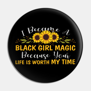 Black Girl Magic Because You life is worth my time Pin