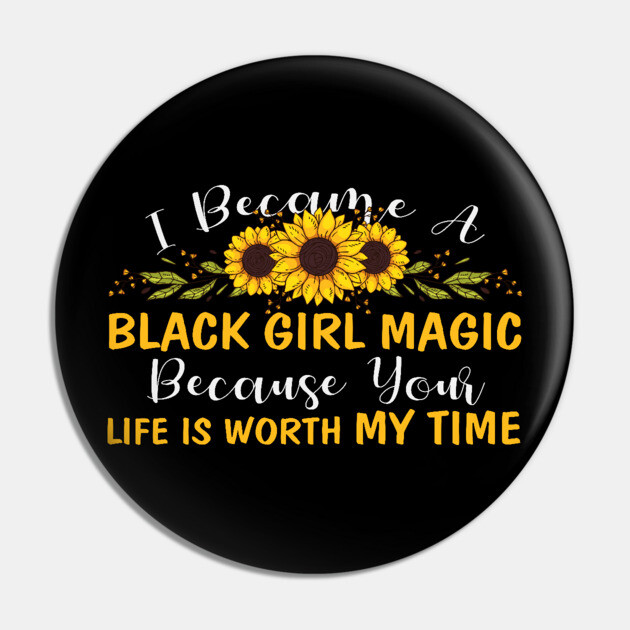 Black Girl Magic Because You life is worth my time Pin by UrbanLifeApparel