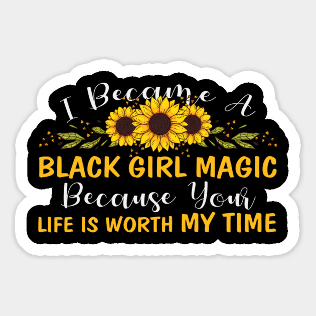 Black Girl Magic Because You life is worth my time Magnet by UrbanLifeApparel