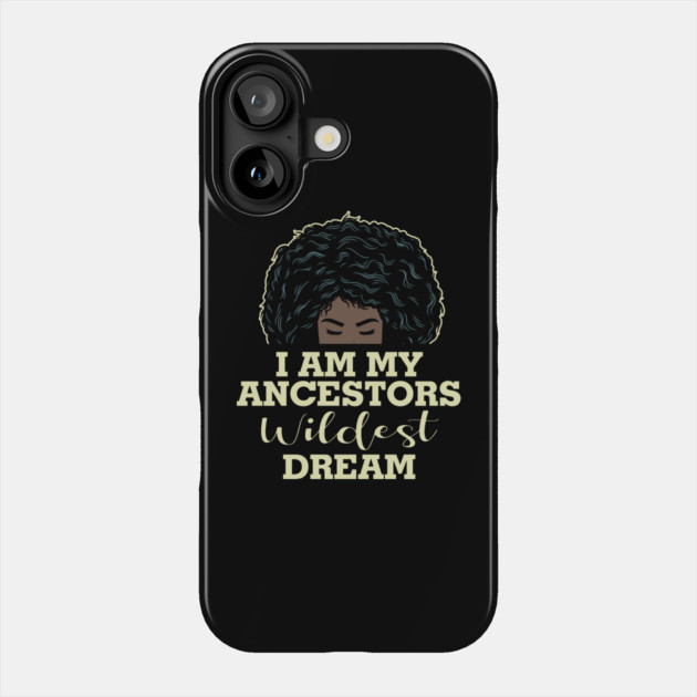 I am my ancestors wildest dream Phone Case by UrbanLifeApparel