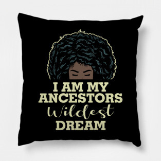 I am my ancestors wildest dream Pillow