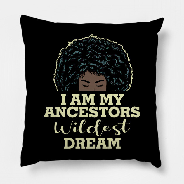 I am my ancestors wildest dream Pillow by UrbanLifeApparel