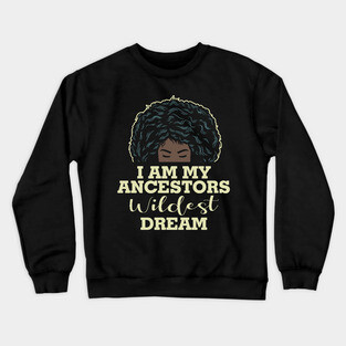 I am my ancestors wildest dream Crewneck Sweatshirt