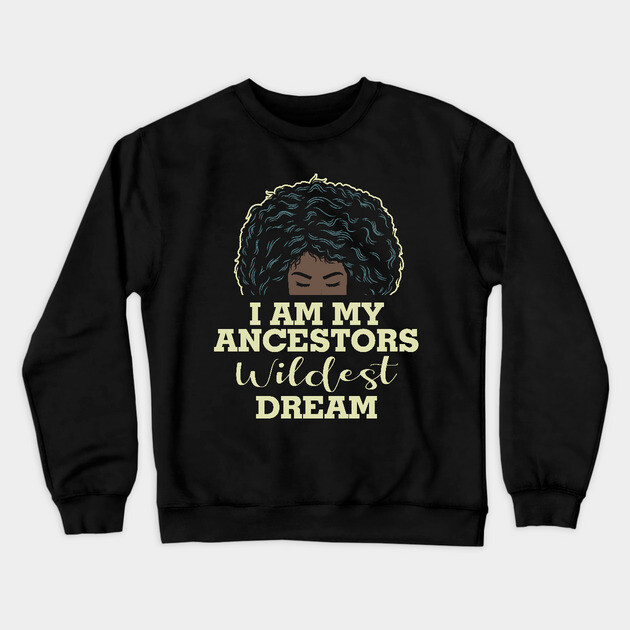 I am my ancestors wildest dream Crewneck Sweatshirt by UrbanLifeApparel