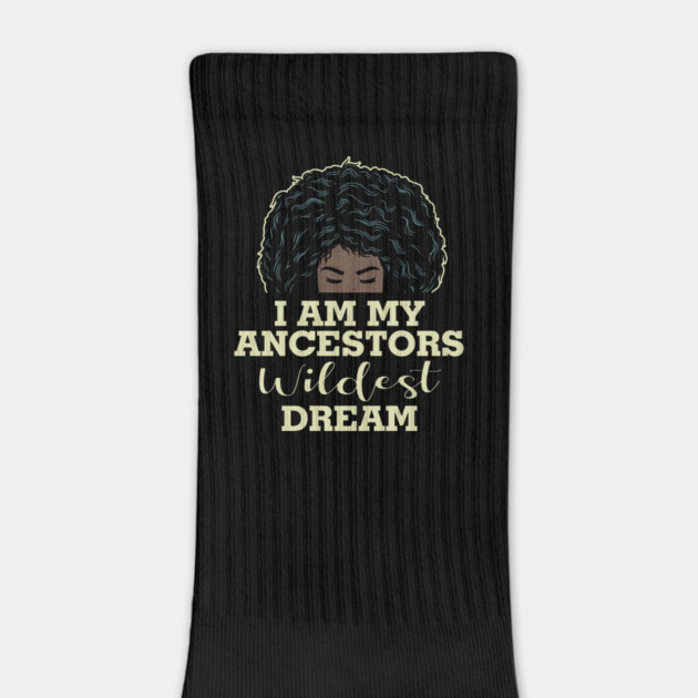 I am my ancestors wildest dream by UrbanLifeApparel