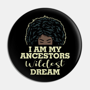 I am my ancestors wildest dream Pin