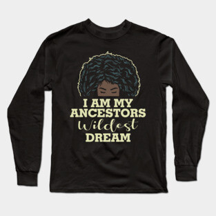 I am my ancestors wildest dream Long Sleeve T-Shirt