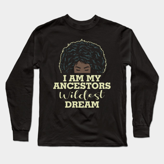 I am my ancestors wildest dream Long Sleeve T-Shirt by UrbanLifeApparel