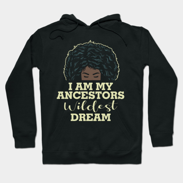 I am my ancestors wildest dream Hoodie by UrbanLifeApparel
