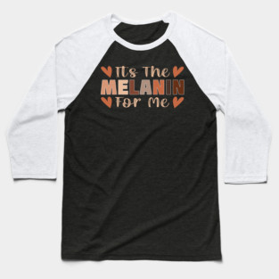 Its the melanin for me Baseball T-Shirt