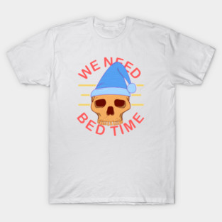 we need bed time sleepy skull T-Shirt