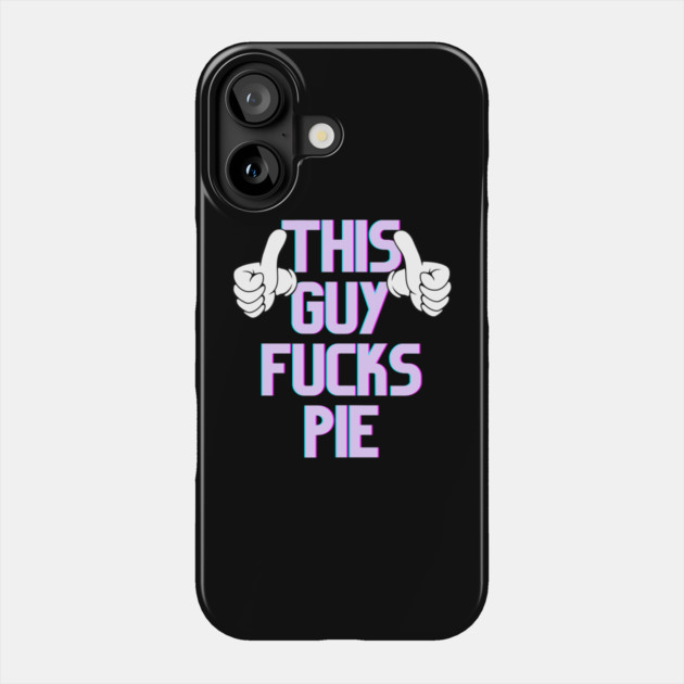 This Guy Fucks Pie Phone Case by belownormal