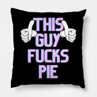 This Guy Fucks Pie Pillow