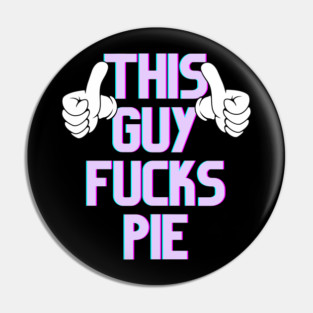 This Guy Fucks Pie Pin
