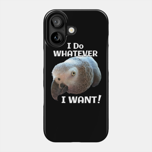 African Grey Parrot - Do Whatever I Want! Phone Case by Einstein Parrot